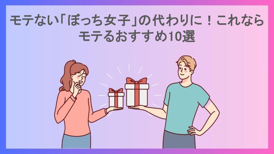 モテない「ぼっち女子」の代わりに！これならモテるおすすめ10選